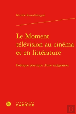 Bertrand.pt - Le Moment Télévision Au Cinéma Et En Littérature : Poétique Plastique D'Une Intégration
