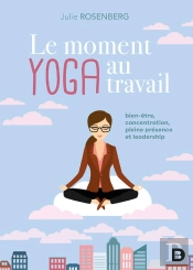 Le Moment Yoga Au Travail ; Bien-Être, Concentration, Pleine Présence, Leadership