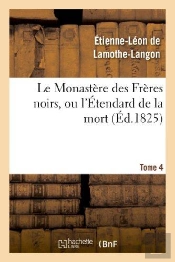 Le Monastere Des Freres Noirs, Ou L'Etendard De La Mort. 2e Edition. Tome 4