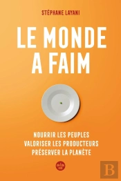 Le Monde A Faim : Nourrir Les Peuples, Valoriser Les Producteurs, Préserver La Planète