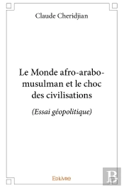Le Monde Afro-Arabo-Musulman Et Le Choc Des Civilisations : (Essai Géopolitique)