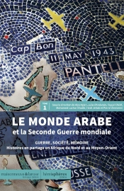 Le Monde Arabe Et La Seconde Guerre Mondiale Tome 1 : Guerre, Société, Mémoire ; Histoires En Partage En Afrique Du Nord Et Au Moyen-Orient