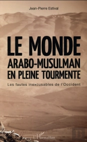 Le Monde Arabo-Musulman En Pleine Tourmente ; Les Fautes Inexcusables De L'Occident