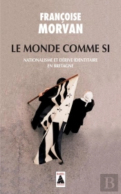 Le Monde Comme Si ; Nationalisme Et Dérive Identitaire En Bretagne
