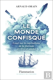 Le Monde Confisqué : Essai Sur Le Capitalisme De La Finitude (Xvie - Xxie Siècle)