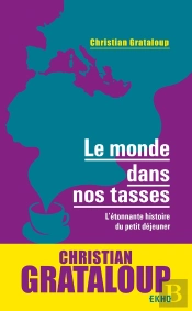 Le Monde Dans Nos Tasses ; L'Étonnante Histoire Du Petit Déjeuner
