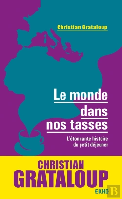 Bertrand.pt - Le Monde Dans Nos Tasses ; L'Étonnante Histoire Du Petit Déjeuner