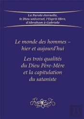 Le Monde Des Hommes : Hier Et Aujourd'Hui ; Les Trois Qualités Du Dieu Père-Mère Et La Capitulation Du Sataniste