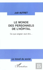 Le Monde Des Personnels De L'Hopital ; Ce Que Soigner Veut Dire