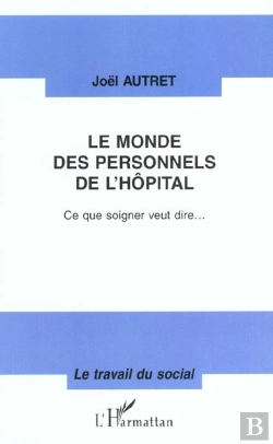 Bertrand.pt - Le Monde Des Personnels De L'Hopital ; Ce Que Soigner Veut Dire