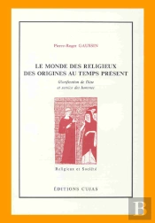 Le Monde Des Religieux Des Origines Au Temps Présent ; Glorification De Dieu Et Service Des Hommes