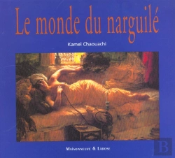 Bertrand.pt - Le Monde Du Narguile ; Analyse Socio-Anthropologique Culture Convivialite Histoire Et Tabacologie