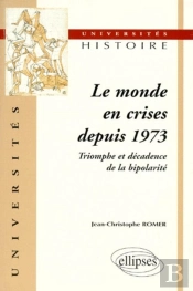 Le Monde En Crises Depuis 1973 - Triomphe Et Décadence De La Bipolarité