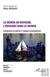 Le Monde En Espagne, L'Espagne Dans Le Monde ; Immigration Et Altérite À L'Époque Contemporaine