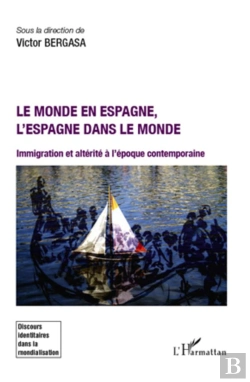 Bertrand.pt - Le Monde En Espagne, L'Espagne Dans Le Monde ; Immigration Et Altérite À L'Époque Contemporaine