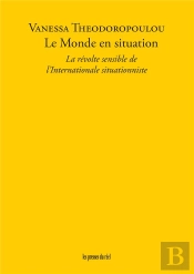 Le Monde En Situation : La Révolte Sensible De L'Internationale Situationniste