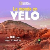 Le Monde En Vélo : Les 100 Plus Beaux Itinéraires