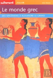 Le Monde Grec : Des Myceniens A Alexandre Le Grand
