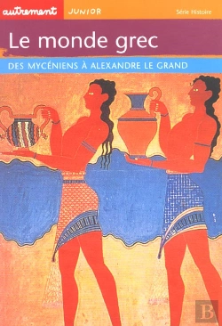 Bertrand.pt - Le Monde Grec : Des Myceniens A Alexandre Le Grand