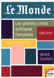 Le Monde ; Les Grandes Crises Politiques Françaises, 1958-2014