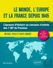 Le Monde, L'Europe Et La France Depuis 1945 ; L'Épreuve D'Histoire Au Concours D'Entrée Des 7 Iep De Province ; Méthode, Outils Et Sujets Corrigés