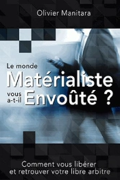 Le Monde Materialiste Vous A-T-Il Envoute ? : Comment Vous Liberer Et Retrouver Votre Libre Arbitre