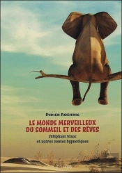 Le Monde Merveilleux Du Sommeil Et Des Rêves ; L'Éléphant Blanc Et Autres Contes Hypnotiques