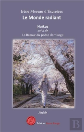 Le Monde Radiant : Haïkus ; Le Retour Du Poète Démiurge