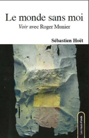 Le Monde Sans Moi - : 'Voir' Avec Roger Munier