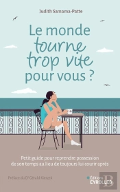 Le Monde Tourne Trop Vite Pour Vous ? Petit Guide Pour Reprendre Possession De Son Temps Au Lieu De Toujours Lui Courir Après