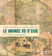 Le Monde Vu D'Asie ; Une Histoire Cartographique