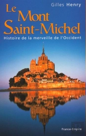Le Mont Saint Michel ; Histoire De La Merveille De L'Occident