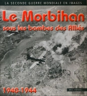 Le Morbihan Sous Les Bombes Des Allies 1940-1944