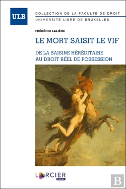 Bertrand.pt - Le Mort Saisit Le Vif ; De La Saisine Héréditaire Au Droit Réel De Possession