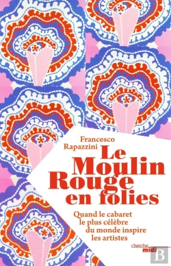 Bertrand.pt - Le Moulin Rouge En Folies ; Quand Le Cabaret Le Plus Célèbre Du Monde Inspire Les Artistes