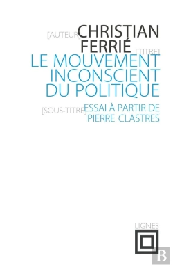 Bertrand.pt - Le Mouvement Inconscient Du Politique ; Essai À Partir De Pierre Clastres