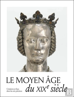 Bertrand.pt - Le Moyen Âge Du Xixe Siècle : Créations, Copies Et Faux Dans Les Arts Précieux