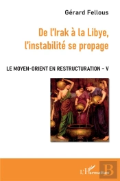 Le Moyen-Orient En Restructuration T.5 ; De L'Irak À La Libye, L'Instabilité Se Propage