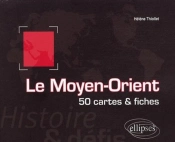 Le Moyen-Orient. Histoire Et Défis. 50 Cartes Et Fiches