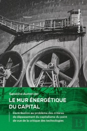 Le Mur Énergétique Du Capital : Contribution Au Problème Des Critères De Dépassement Du Capitalisme Du Point De Vue De La Critique Des Technologies