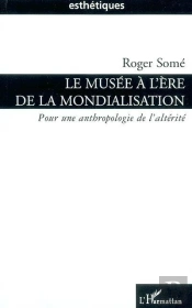 Le Musee A L'Ere De La Mondialisation ; Pour Une Anthropologie De L'Alterite