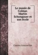 Le Musee De Colmar. Martin Schongauer Et Son Ecole