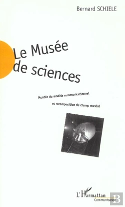 Bertrand.pt - Le Musee De Sciences ; Montee Du Modele Communicationnel Et Recomposition Du Champ Museal