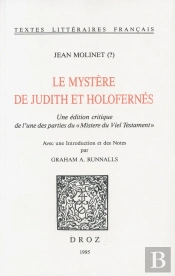 Le Mystere De Judith Et Holofernes - Une Edition Critique De L'Une Des Parties Du 'Mistere Du Viel T