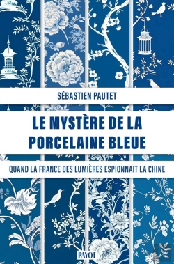 Bertrand.pt - Le Mystère De La Porcelaine Bleue : Quand La France Des Lumières Espionnait La Chine Des Qing