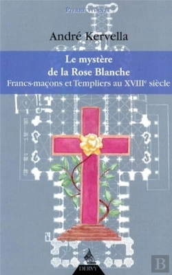 Bertrand.pt - Le Mystère De La Rose Blanche ; Francs-Maçons Et Templiers Au Xviiie Siècle
