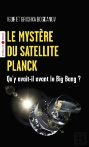 Le Mystere Du Satellite Planck - Qu'Y Avait-Il Avant Le Big Bang ?