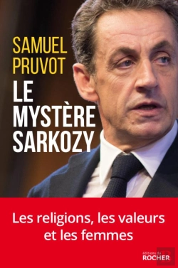 Bertrand.pt - Le Mystère Sarkozy ; Une Enquêtre Inédite Sur Ses Valeurs Et Son Rapport Aux Religions