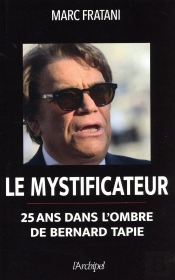 Le Mystificateur ; 25 Ans Dans L'Ombre De Bernard Tapie