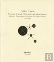 Le Mythe Brisé De L'Internationale Situationniste ; L'Aventure D'Une Avant-Garde Au Cœur De La Culture De Masse (1945-2008)